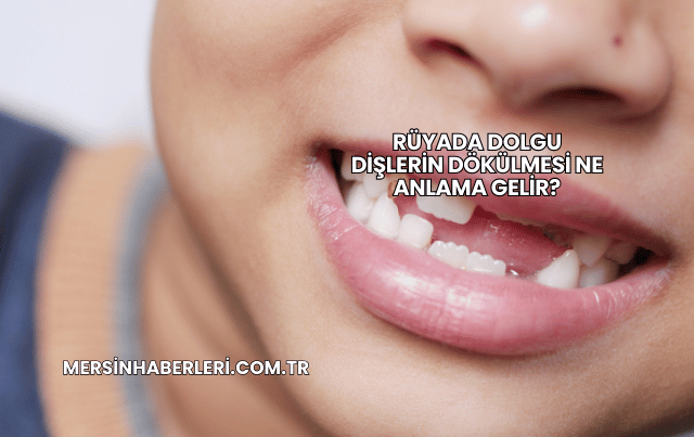 Rüyada Dolgu Dişlerin Dökülmesi Ne Anlama Gelir?