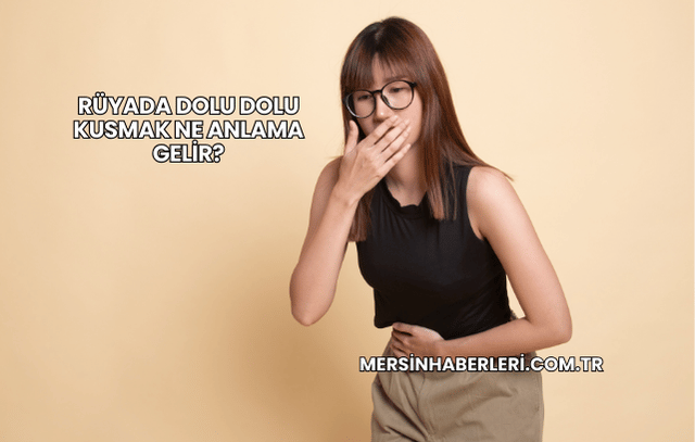 Rüyada Dolu Dolu Kusmak Ne Anlama Gelir?