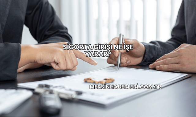 Sigorta Girişi Ne İşe Yarar?