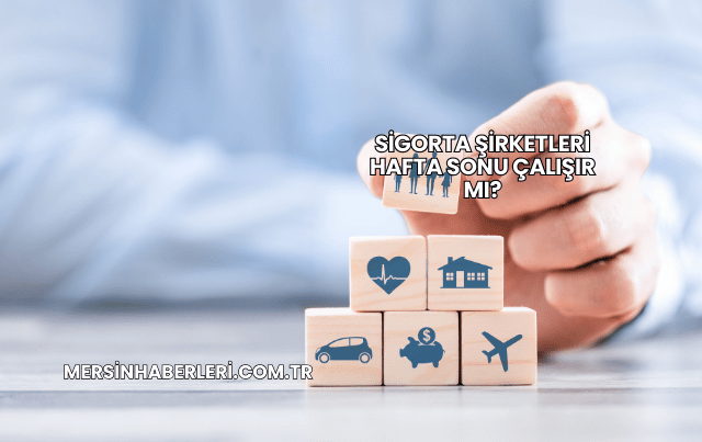 Sigorta Şirketleri Hafta Sonu Çalışır mı?