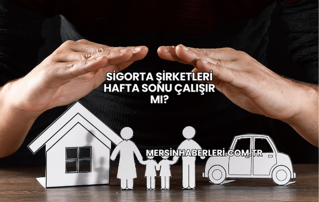 Sigorta Şirketleri Hafta Sonu Çalışır mı?