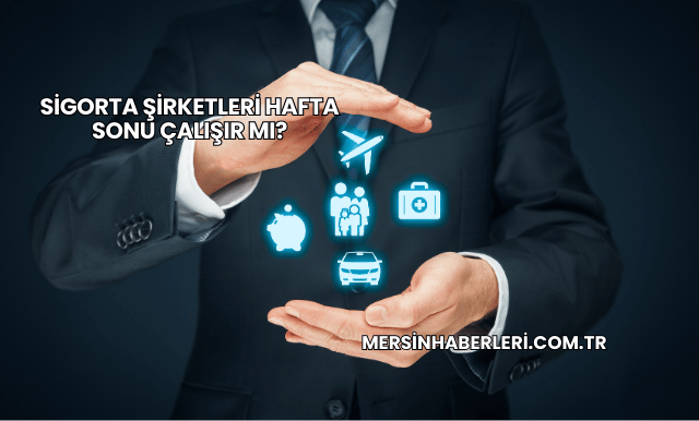 Sigorta Şirketleri Hafta Sonu Çalışır mı?