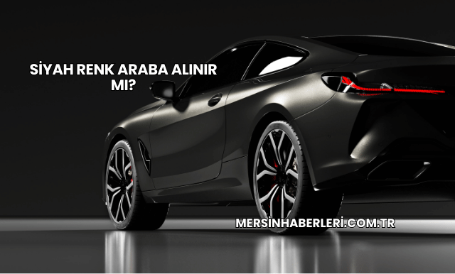 Siyah Renk Araba Alınır mı?