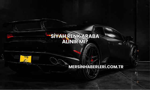 Siyah Renk Araba Alınır mı?