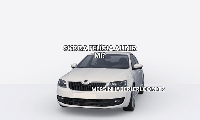 Skoda Felicia Alınır mı?