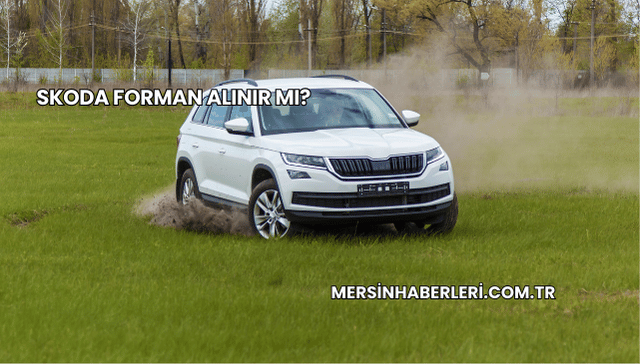 Skoda Forman Alınır mı?