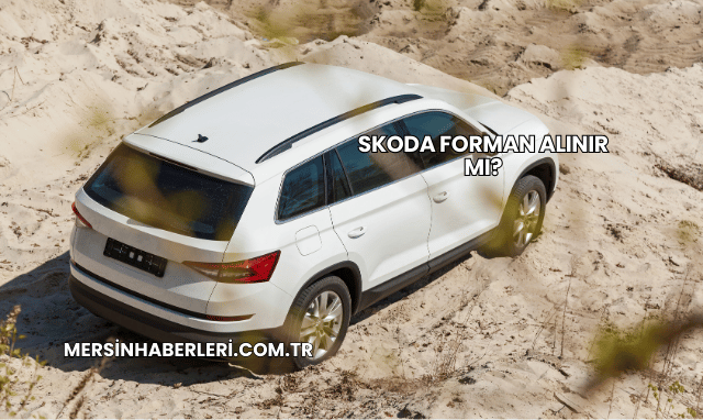 Skoda Forman Alınır mı?
