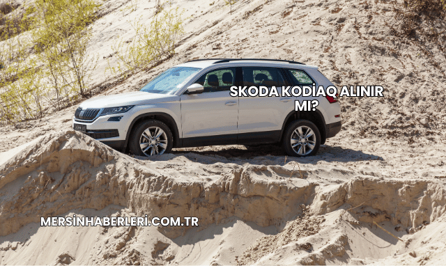 Skoda Kodiaq Alınır mı?