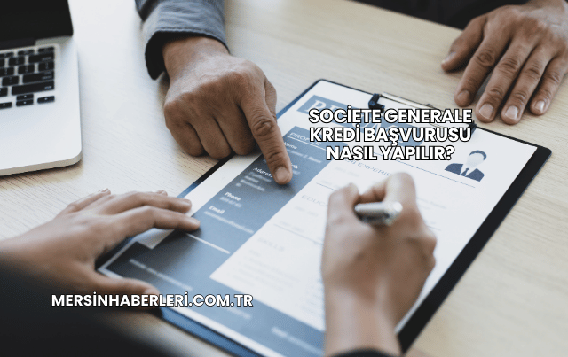 Societe Generale Kredi Başvurusu Nasıl Yapılır?