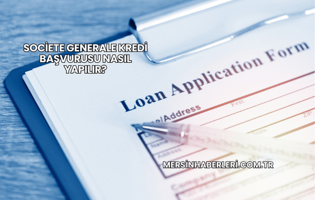 Societe Generale Kredi Başvurusu Nasıl Yapılır?
