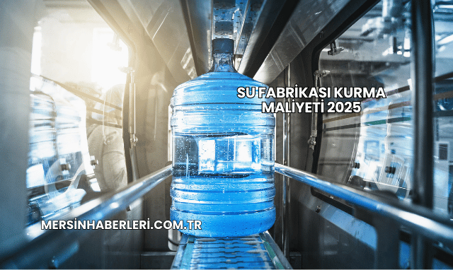 Su Fabrikası Kurma Maliyeti 2025
