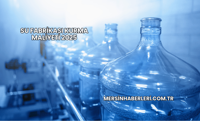 Su Fabrikası Kurma Maliyeti 2025