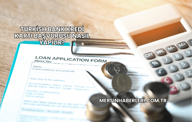 Turkish Bank Kredi Kartı Başvurusu Nasıl Yapılır?