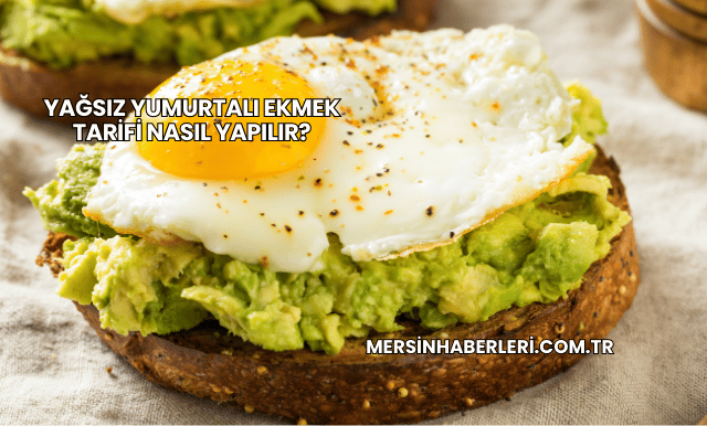 Yağsız Yumurtalı Ekmek Tarifi Nasıl Yapılır?