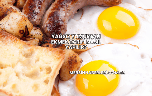 Yağsız Yumurtalı Ekmek Tarifi Nasıl Yapılır?