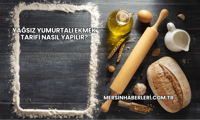 Yağsız Yumurtalı Ekmek Tarifi Nasıl Yapılır?