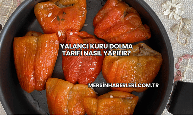 Yalancı Kuru Dolma Tarifi Nasıl Yapılır?
