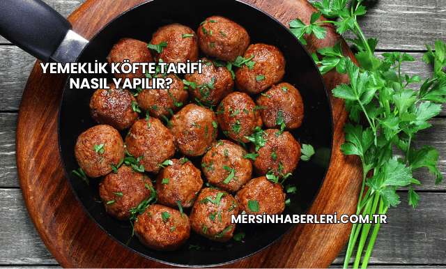 Yemeklik Köfte Tarifi Nasıl Yapılır?