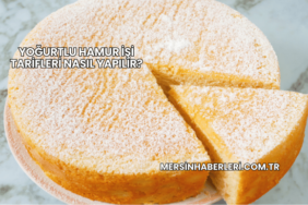Yoğurtlu Hamur İşi Tarifleri Nasıl Yapılır?