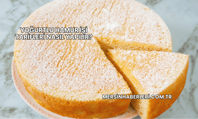 Yoğurtlu Hamur İşi Tarifleri Nasıl Yapılır?