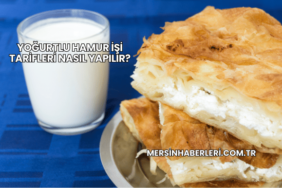 Yoğurtlu Hamur İşi Tarifleri Nasıl Yapılır?