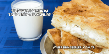 Yoğurtlu Hamur İşi Tarifleri Nasıl Yapılır?