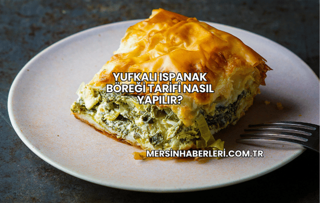 Yufkalı Ispanak Böreği Tarifi Nasıl Yapılır?