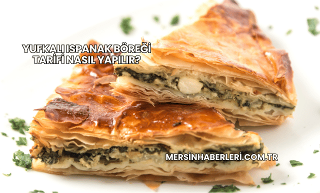 Yufkalı Ispanak Böreği Tarifi Nasıl Yapılır?