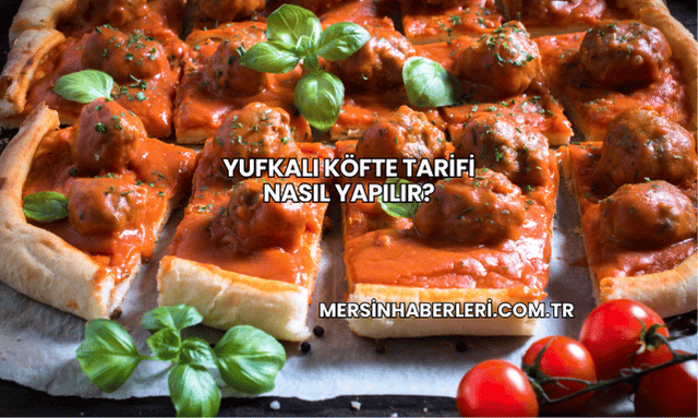Yufkalı Köfte Tarifi Nasıl Yapılır?