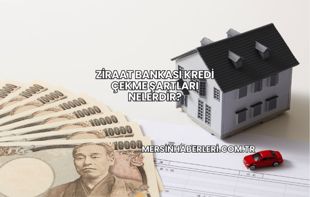 Ziraat Bankası Kredi Çekme Şartları Nelerdir?