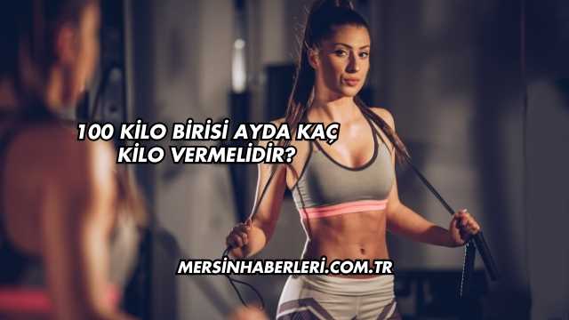 100 Kilo Birisi Ayda Kaç Kilo Vermelidir?