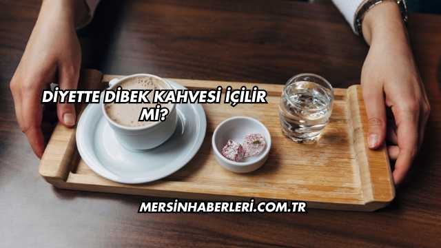 Diyette Dibek Kahvesi İçilir mi?