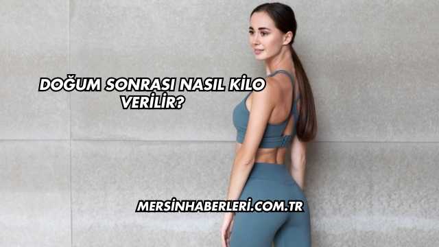 Doğum Sonrası Nasıl Kilo Verilir?