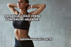 En Sağlıklı Kilo Verme Yöntemleri Nelerdir?