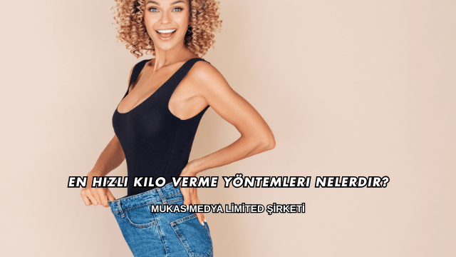 En Hızlı Kilo Verme Yöntemleri Nelerdir?