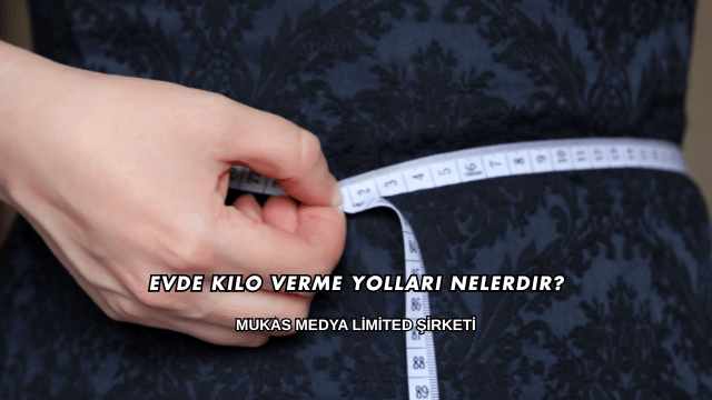 Evde Kilo Verme Yolları Nelerdir?