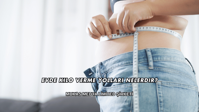 Evde Kilo Verme Yolları Nelerdir?