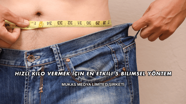 Hızlı Kilo Vermek İçin En Etkili 5 Bilimsel Yöntem