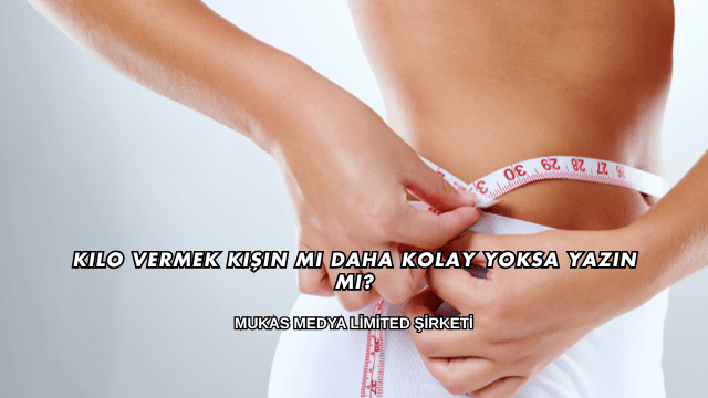 Kilo Vermek Kışın mı Daha Kolay Yoksa Yazın mı?