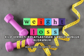 Kilo Vermeyi Kolaylaştıran 5 Basit Günlük Alışkanlık