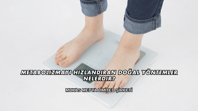 Metabolizmayı Hızlandıran Doğal Yöntemler Nelerdir?