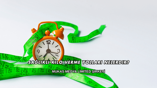Sağlıklı Kilo Verme Yolları Nelerdir?