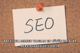 Backlink Alırken Yapılan En Büyük Hatalar