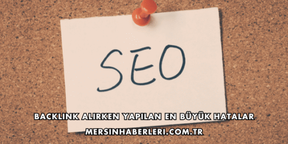 Backlink Alırken Yapılan En Büyük Hatalar