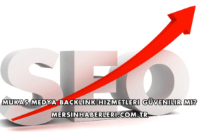 Mukas Medya Backlink Hizmetleri Güvenilir mi?