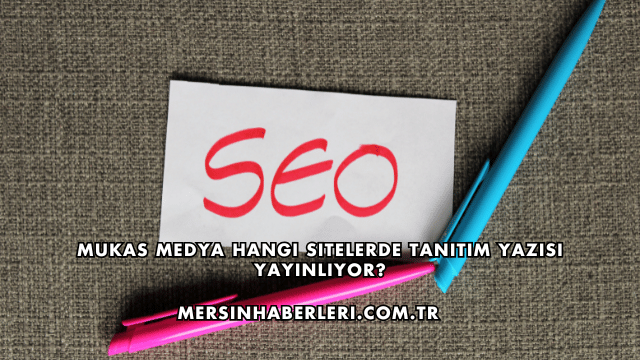 Mukas Medya Hangi Sitelerde Tanıtım Yazısı Yayınlıyor?